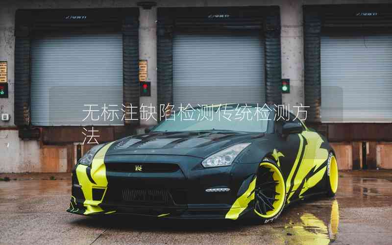 無標(biāo)注缺陷檢測傳統(tǒng)檢測方法