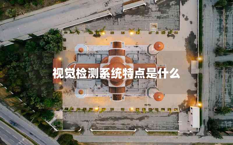 視覺檢測(cè)系統(tǒng)特點(diǎn)是什么