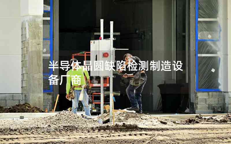 半導體晶圓缺陷檢測制造設備廠商