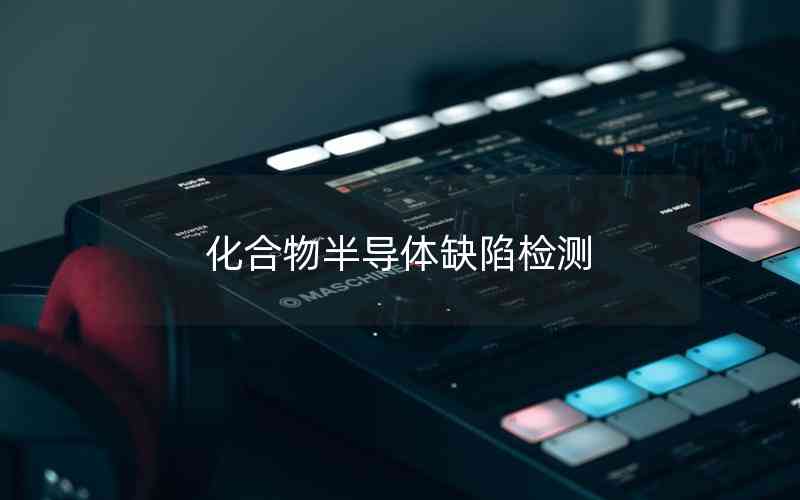 化合物半導(dǎo)體缺陷檢測(cè)