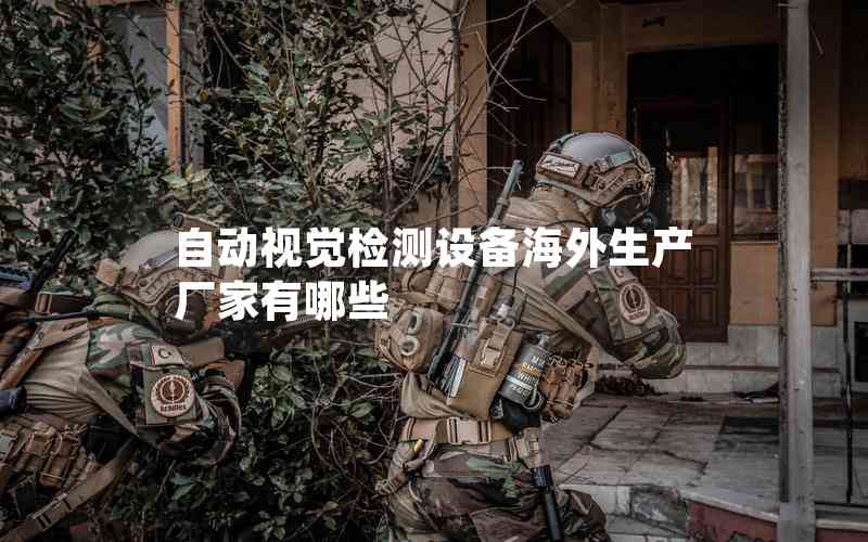 自動視覺檢測設備海外生產(chǎn)廠家有哪些