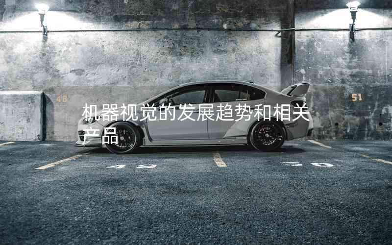 機(jī)器視覺的發(fā)展趨勢(shì)和相關(guān)產(chǎn)品