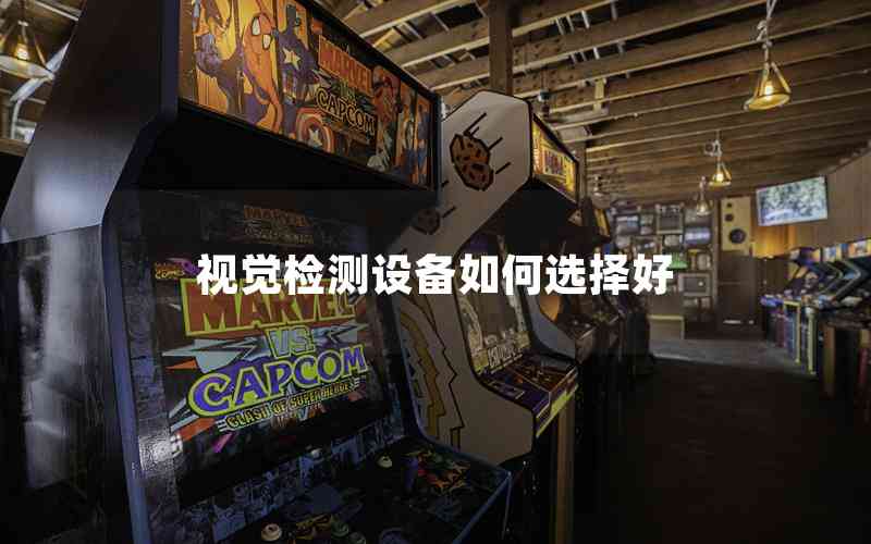 視覺檢測(cè)設(shè)備如何選擇好