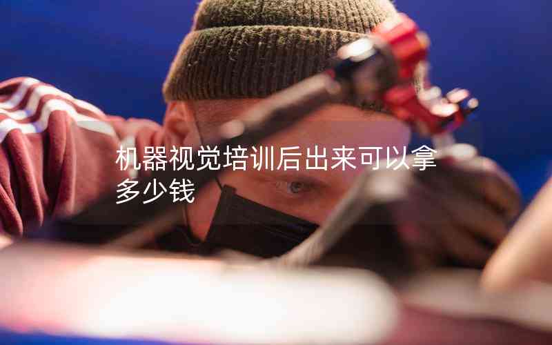機(jī)器視覺培訓(xùn)后出來可以拿多少錢
