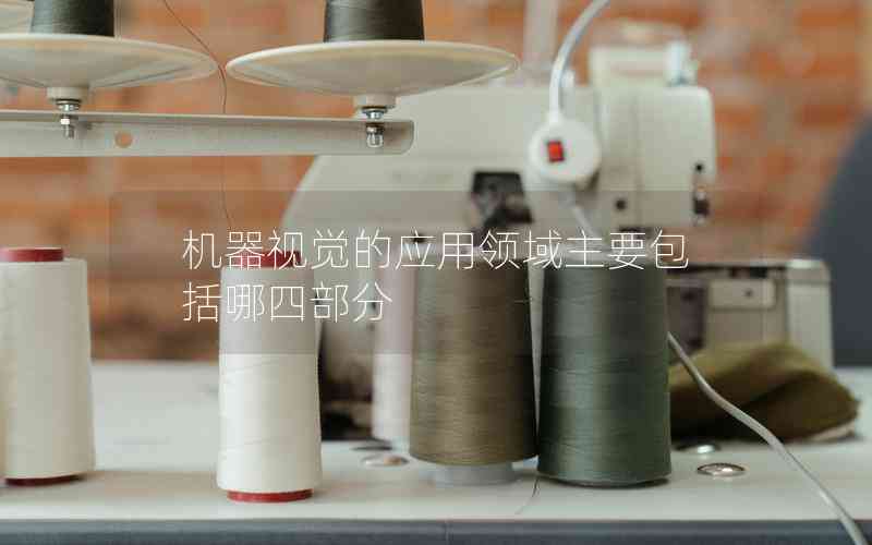 機器視覺的應(yīng)用領(lǐng)域主要包括哪四部分