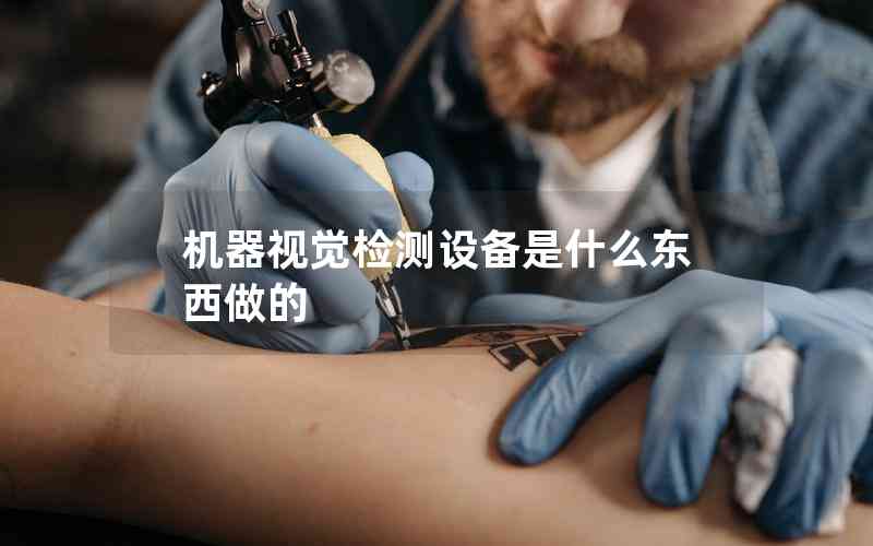 機(jī)器視覺(jué)檢測(cè)設(shè)備是什么東西做的