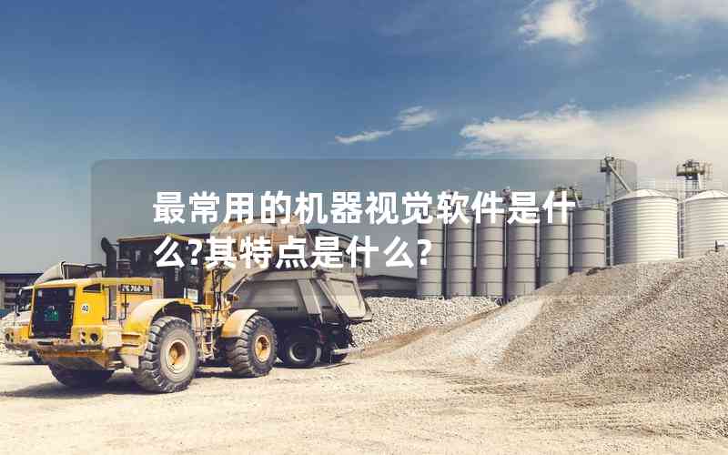 最常用的機(jī)器視覺軟件是什么?其特點(diǎn)是什么?