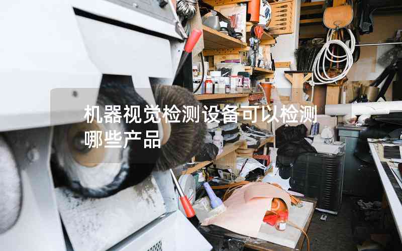 機器視覺檢測設(shè)備可以檢測哪些產(chǎn)品