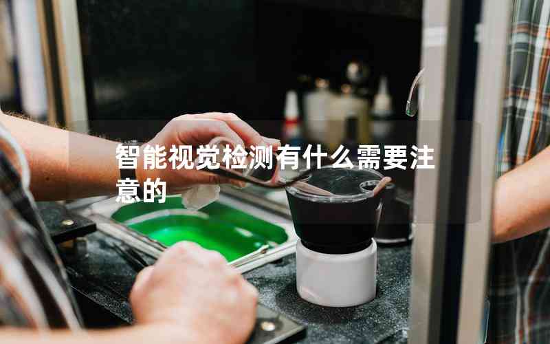智能視覺檢測有什么需要注意的