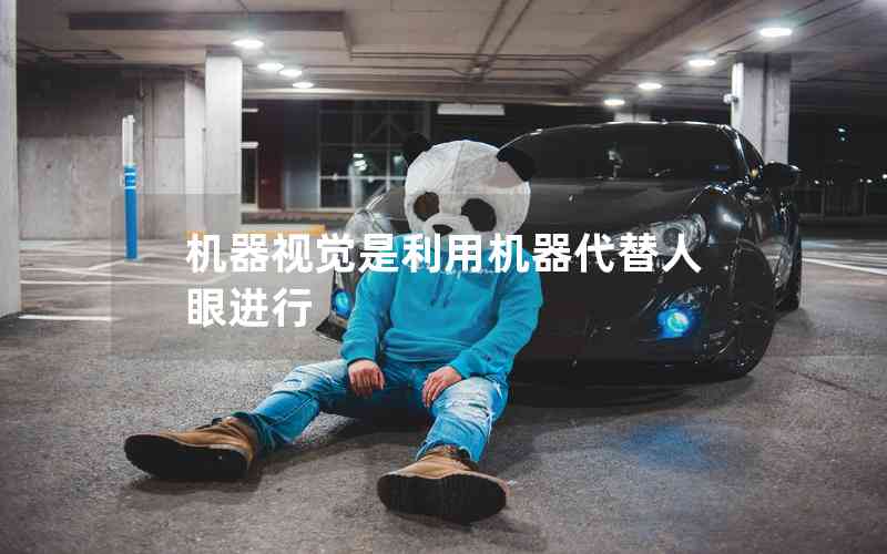 機(jī)器視覺是利用機(jī)器代替人眼進(jìn)行