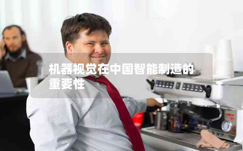 機(jī)器視覺在中國(guó)智能制造的重要性