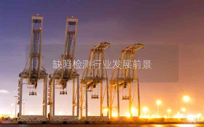缺陷檢測行業(yè)發(fā)展前景