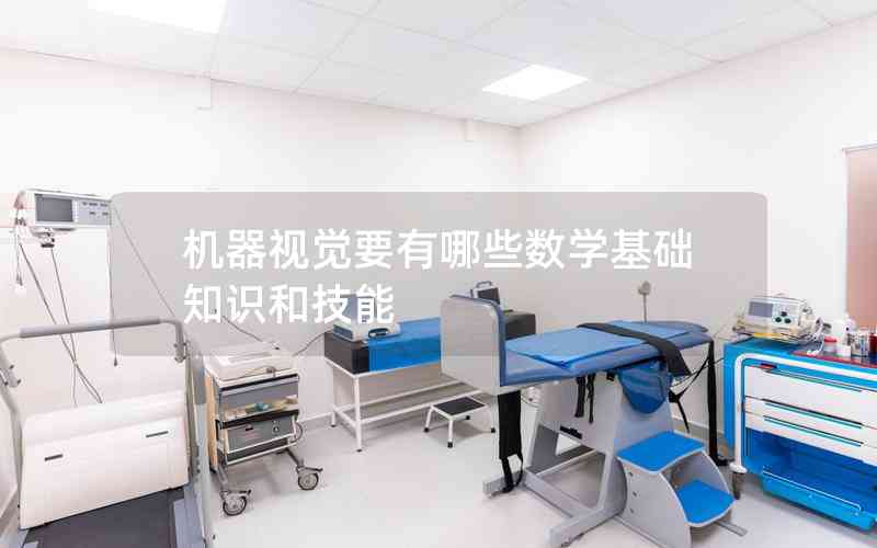 機(jī)器視覺(jué)要有哪些數(shù)學(xué)基礎(chǔ)知識(shí)和技能