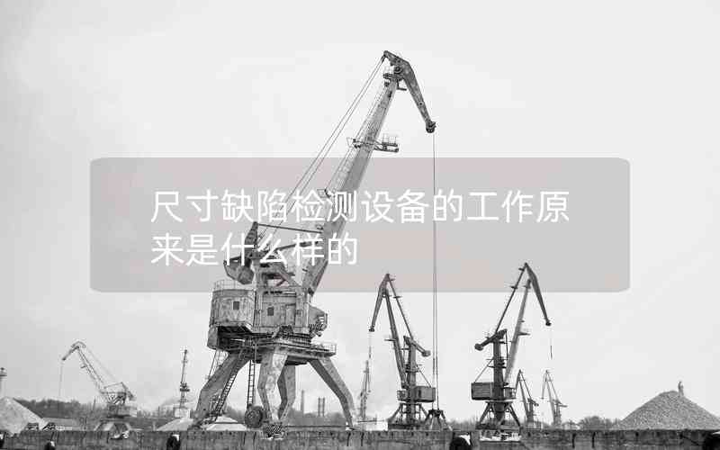 尺寸缺陷檢測設備的工作原來是什么樣的