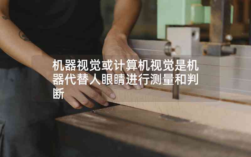 機器視覺或計算機視覺是機器代替人眼睛進行測量和判斷