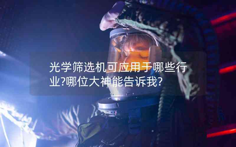 光學(xué)篩選機(jī)可應(yīng)用于哪些行業(yè)?哪位大神能告訴我?