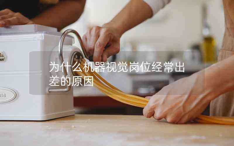 為什么機(jī)器視覺崗位經(jīng)常出差的原因