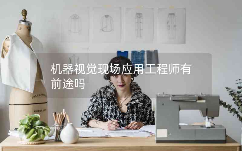 機器視覺現(xiàn)場應(yīng)用工程師有前途嗎