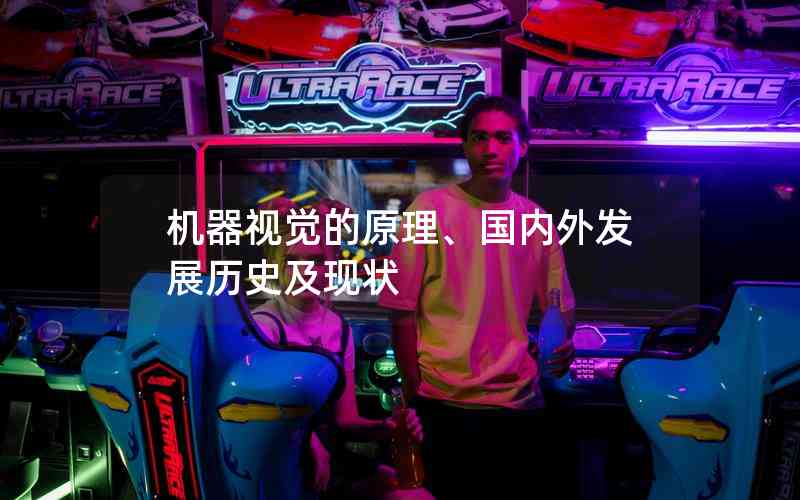 機(jī)器視覺(jué)的原理、國(guó)內(nèi)外發(fā)展歷史及現(xiàn)狀