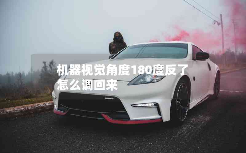 機(jī)器視覺角度180度反了怎么調(diào)回來