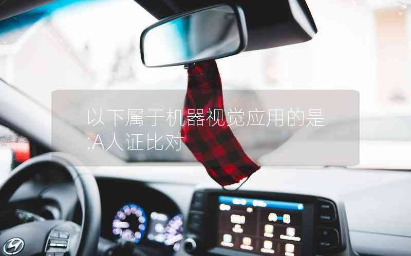 以下屬于機(jī)器視覺應(yīng)用的是:A人證比對(duì)