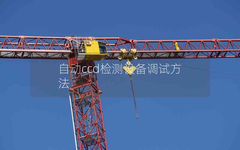 自動ccd檢測設(shè)備調(diào)試方法