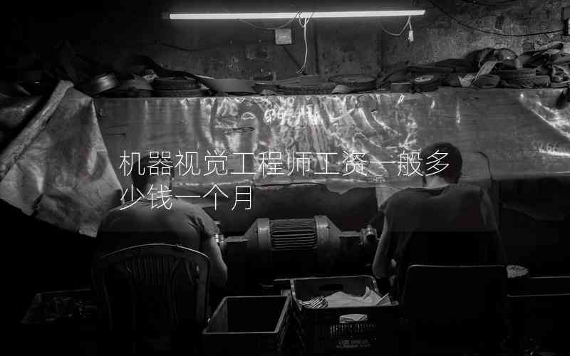 機器視覺工程師工資一般多少錢一個月