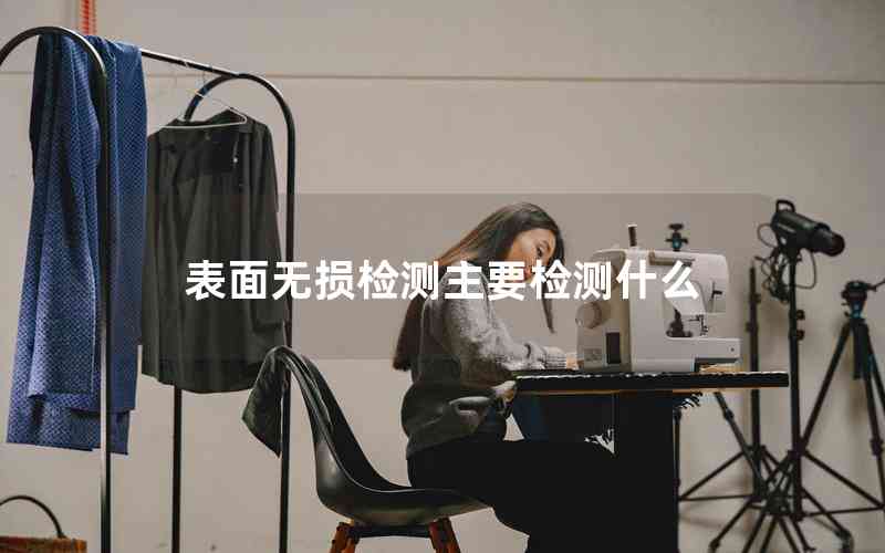 表面無損檢測(cè)主要檢測(cè)什么