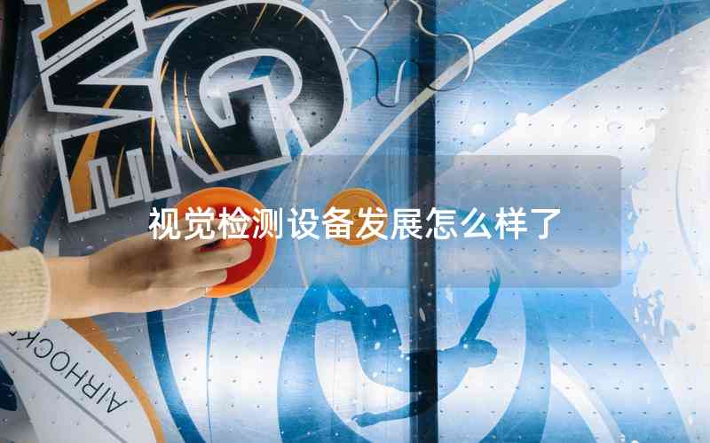 視覺檢測設備發(fā)展怎么樣了