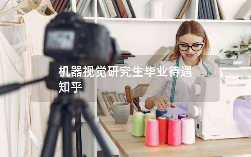 機器視覺研究生畢業(yè)待遇 知乎