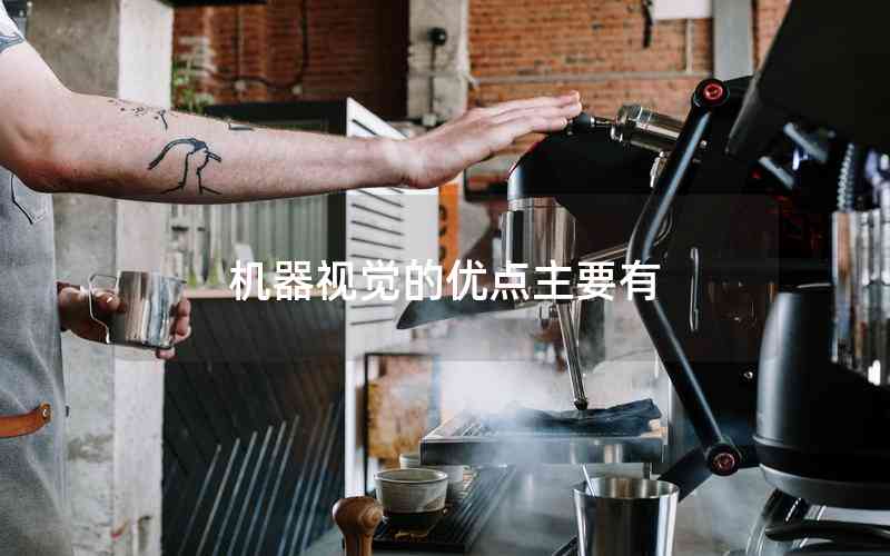 機器視覺的優(yōu)點主要有
