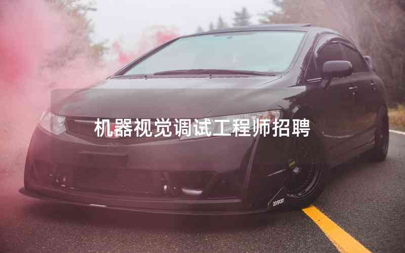 機(jī)器視覺(jué)調(diào)試工程師招聘