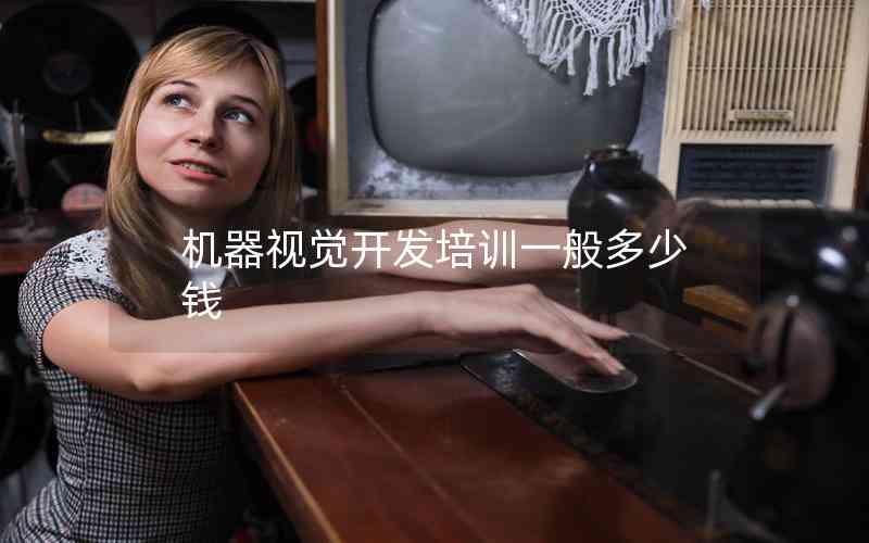 機器視覺開發(fā)培訓(xùn)一般多少錢