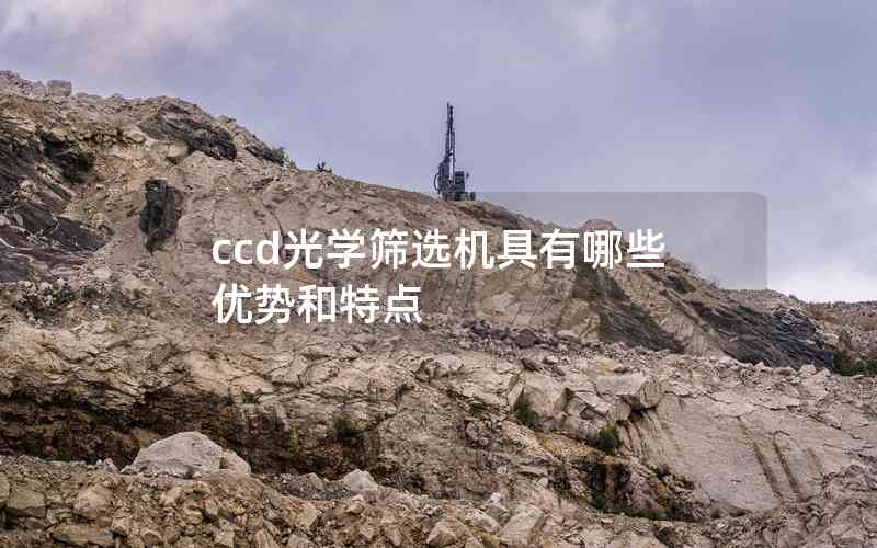 ccd光學篩選機具有哪些優(yōu)勢和特點