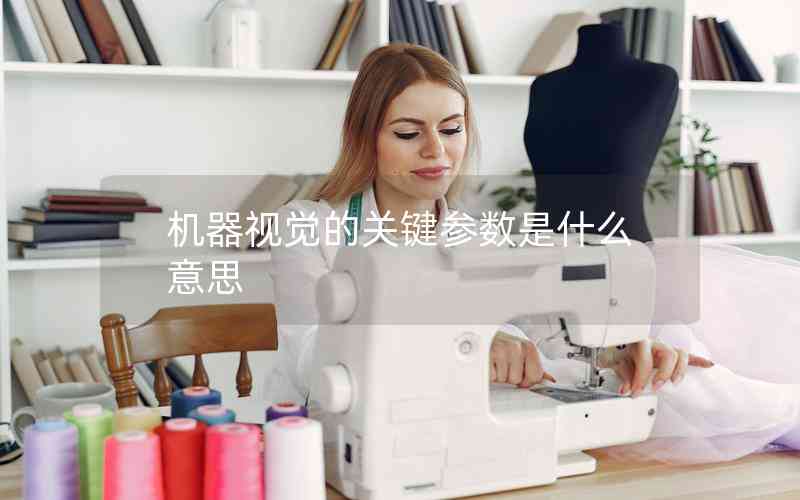 機器視覺的關(guān)鍵參數(shù)是什么意思
