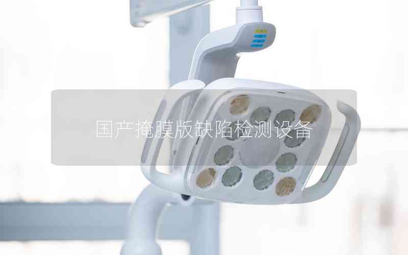 國產(chǎn)掩膜版缺陷檢測設(shè)備