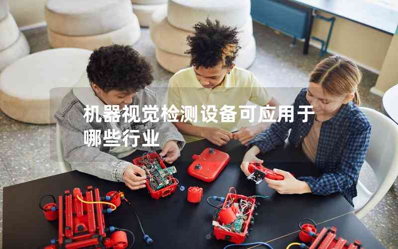 機器視覺檢測設(shè)備可應(yīng)用于哪些行業(yè)