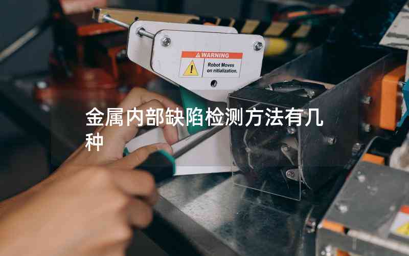 金屬內(nèi)部缺陷檢測方法有幾種