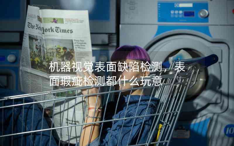 機器視覺表面缺陷檢測，表面瑕疵檢測都什么玩意
