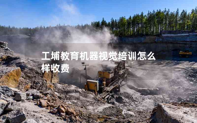工埔教育機(jī)器視覺(jué)培訓(xùn)怎么樣收費(fèi)