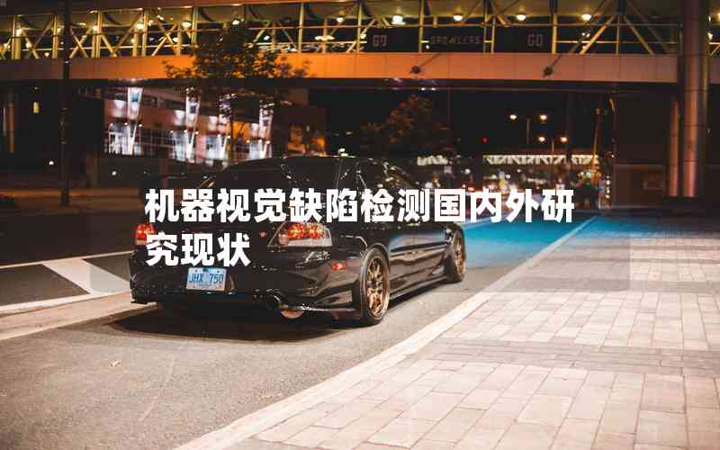 機(jī)器視覺缺陷檢測(cè)國內(nèi)外研究現(xiàn)狀