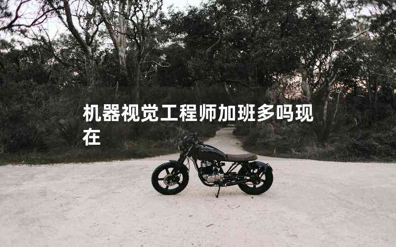 機(jī)器視覺工程師加班多嗎現(xiàn)在