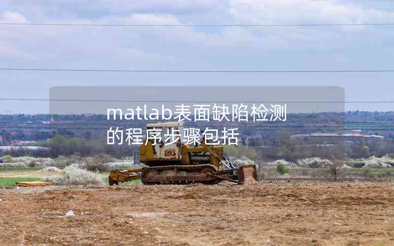 matlab表面缺陷檢測的程序步驟包括