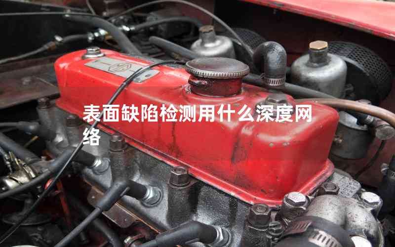 表面缺陷檢測用什么深度網(wǎng)絡