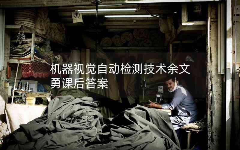 機(jī)器視覺自動(dòng)檢測(cè)技術(shù)余文勇課后答案