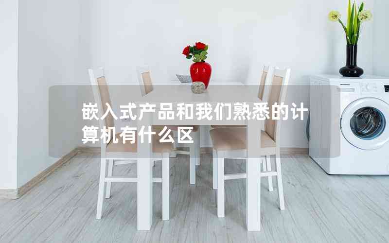 嵌入式產(chǎn)品和我們熟悉的計算機(jī)有什么區(qū)