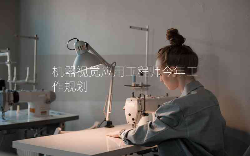 機(jī)器視覺應(yīng)用工程師今年工作規(guī)劃