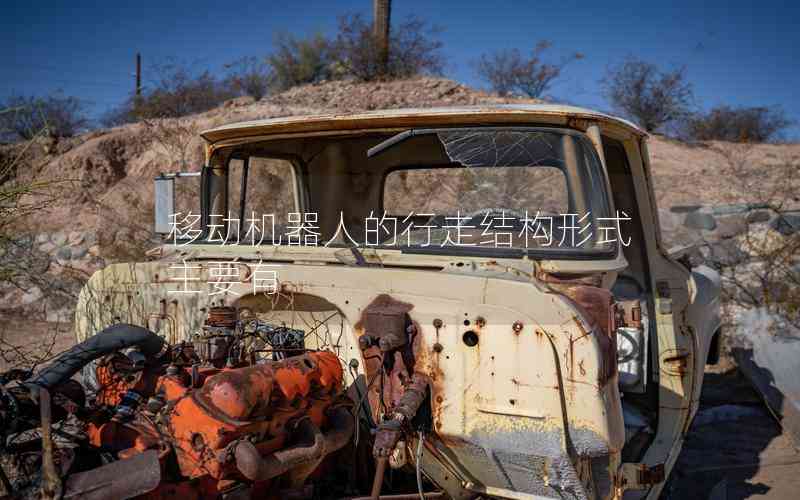 移動(dòng)機(jī)器人的行走結(jié)構(gòu)形式主要有