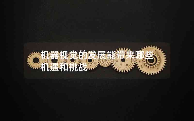 機(jī)器視覺的發(fā)展能帶來哪些機(jī)遇和挑戰(zhàn)