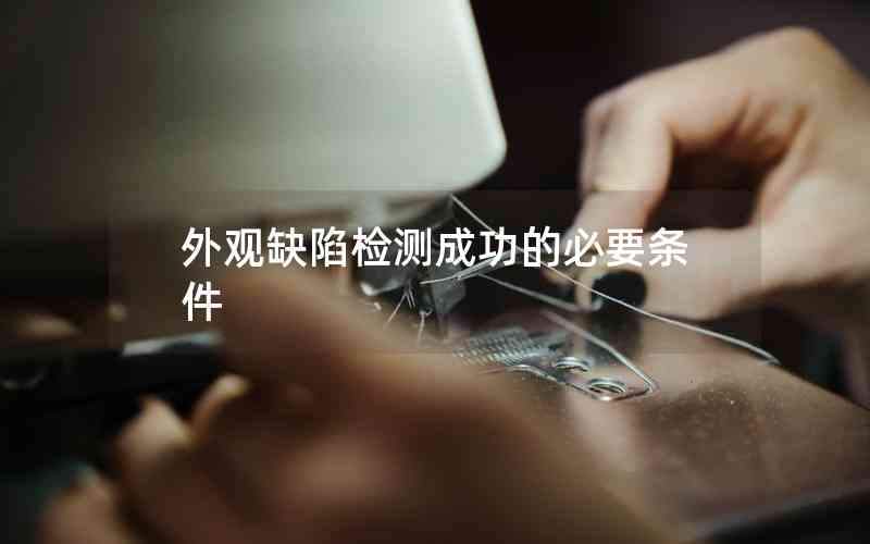 外觀缺陷檢測(cè)成功的必要條件